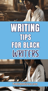 image of black woman writing with text box overlay reading writing tips for black writers published sistas