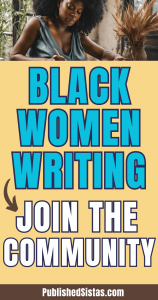 imge of black woman writing a book with text box overlay reading black women writing join the community published sistas