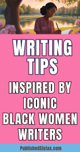 image of black woman writer with text box overlay readin writing tips inspired by iconic black women writers published sistas