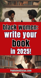 image of black woman writing with text box overlay reading black women write your book in 2025 published sistas